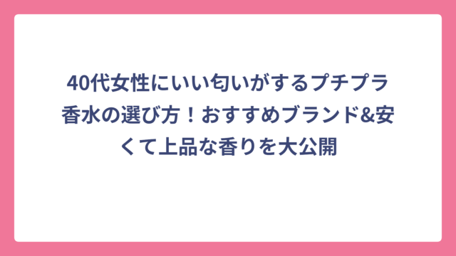 40代女性にいい匂いがするプチプラ香水の選び方！おすすめブランド&安くて上品な香りを大公開