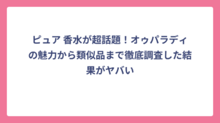 ピュア 香水が超話題！オゥパラディの魅力から類似品まで徹底調査した結果がヤバい