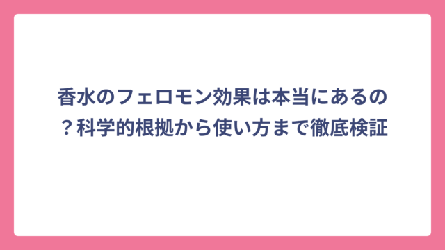 香水のフェロモン効果は本当にあるの？科学的根拠から使い方まで徹底検証