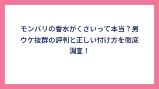 モンパリの香水がくさいって本当？男ウケ抜群の評判と正しい付け方を徹底調査！