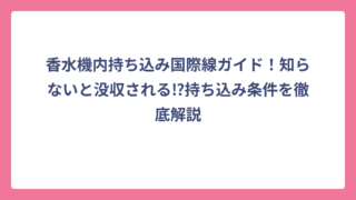 香水機内持ち込み国際線ガイド！知らないと没収される⁉持ち込み条件を徹底解説