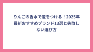 りんごの香水で差をつける！2025年最新おすすめブランド13選と失敗しない選び方