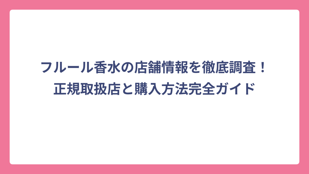 フルール香水の店舗情報を徹底調査！正規取扱店と購入方法完全ガイド