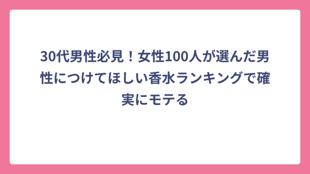 30代男性必見！女性100人が選んだ男性につけてほしい香水ランキングで確実にモテる
