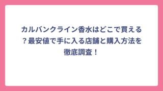 カルバンクライン香水はどこで買える？最安値で手に入る店舗と購入方法を徹底調査！