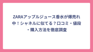 ZARAアップルジュース香水が爆売れ中！シャネルに似てる？口コミ・値段・購入方法を徹底調査