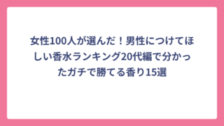女性100人が選んだ！男性につけてほしい香水ランキング20代編で分かったガチで勝てる香り15選