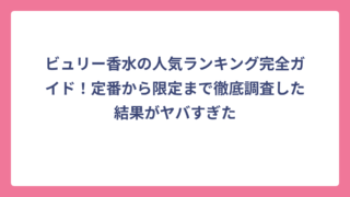 ビュリー香水の人気ランキング完全ガイド！定番から限定まで徹底調査した結果がヤバすぎた