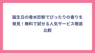 誕生日の香水診断でぴったりの香りを発見！無料で試せる人気サービス徹底比較