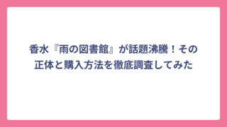 香水『雨の図書館』が話題沸騰！その正体と購入方法を徹底調査してみた