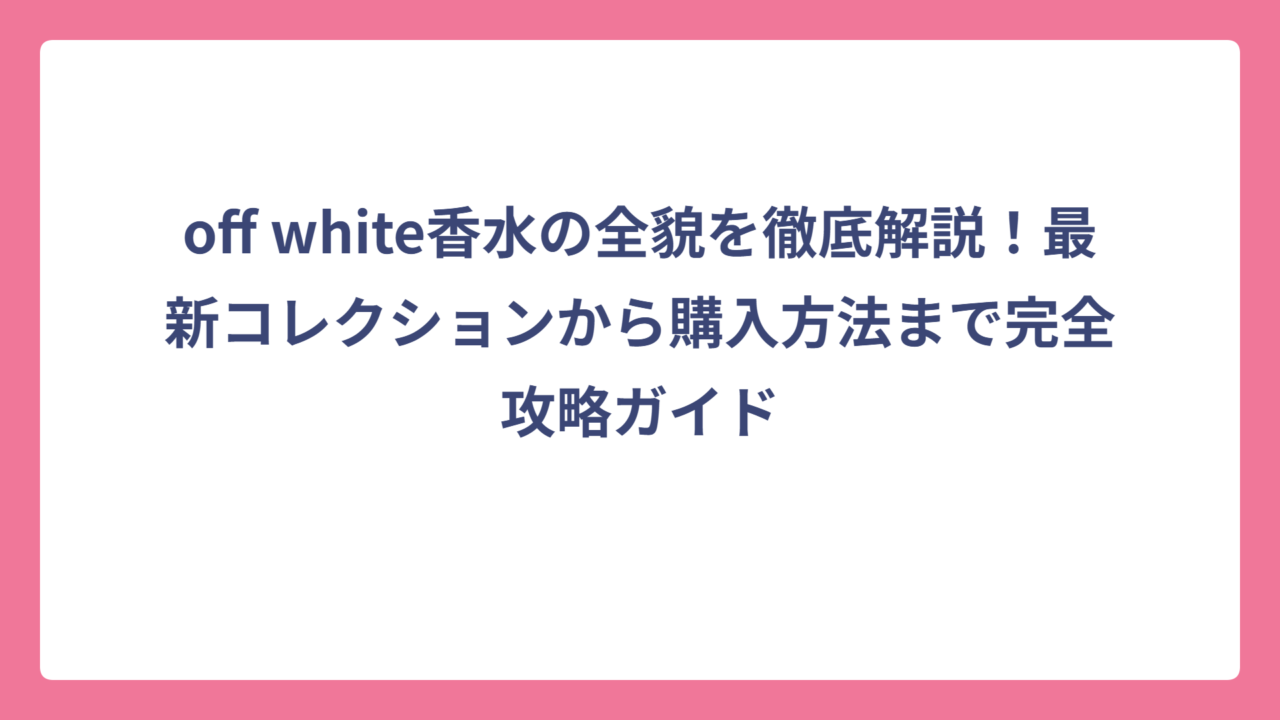 off white香水の全貌を徹底解説！最新コレクションから購入方法まで完全攻略ガイド
