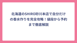 北海道のSHIRO砂川本店で自分だけの香水作りを完全攻略！値段から予約まで徹底解説