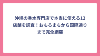 沖縄の香水専門店で本当に使える12店舗を調査！おもろまちから国際通りまで完全網羅