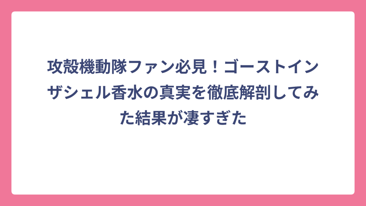 攻殻機動隊ファン必見！ゴーストインザシェル香水の真実を徹底解剖してみた結果が凄すぎた