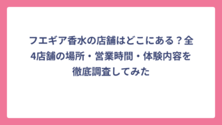 フエギア香水の店舗はどこにある？全4店舗の場所・営業時間・体験内容を徹底調査してみた