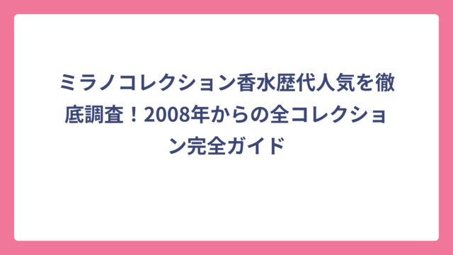 ミラノコレクション香水歴代人気を徹底調査！2008年からの全コレクション完全ガイド