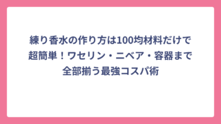 練り香水の作り方は100均材料だけで超簡単！ワセリン・ニベア・容器まで全部揃う最強コスパ術