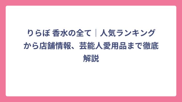 りらぼ 香水の全て｜人気ランキングから店舗情報、芸能人愛用品まで徹底解説