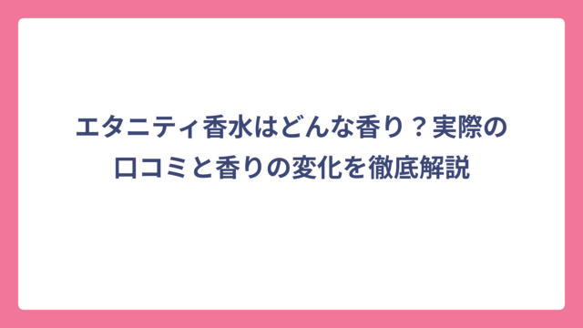 エタニティ香水はどんな香り？実際の口コミと香りの変化を徹底解説