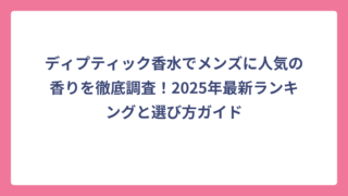 ディプティック香水でメンズに人気の香りを徹底調査！2025年最新ランキングと選び方ガイド