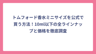 トムフォード香水ミニサイズを公式で買う方法！10ml以下の全ラインナップと価格を徹底調査