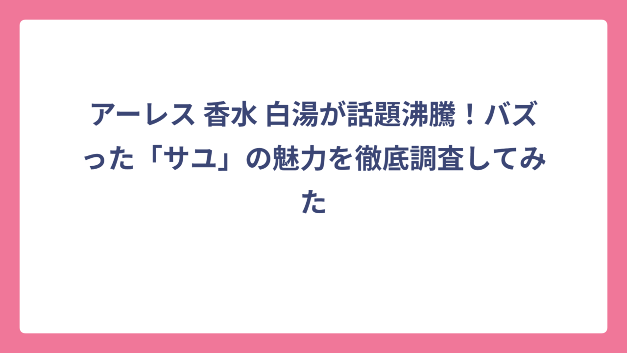 アーレス 香水 白湯が話題沸騰！バズった「サユ」の魅力を徹底調査してみた