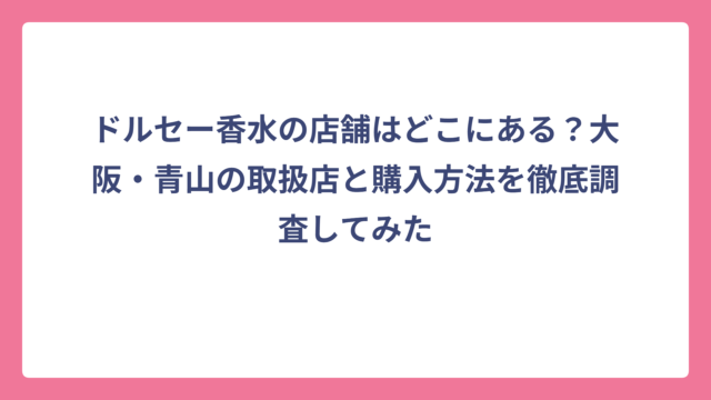 ドルセー香水の店舗はどこにある？大阪・青山の取扱店と購入方法を徹底調査してみた