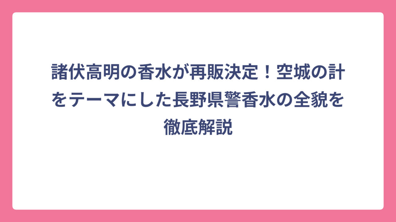 諸伏高明の香水が再販決定！空城の計をテーマにした長野県警香水の全貌を徹底解説