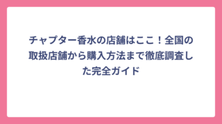 チャプター香水の店舗はここ！全国の取扱店舗から購入方法まで徹底調査した完全ガイド