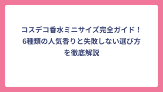 コスデコ香水ミニサイズ完全ガイド！6種類の人気香りと失敗しない選び方を徹底解説
