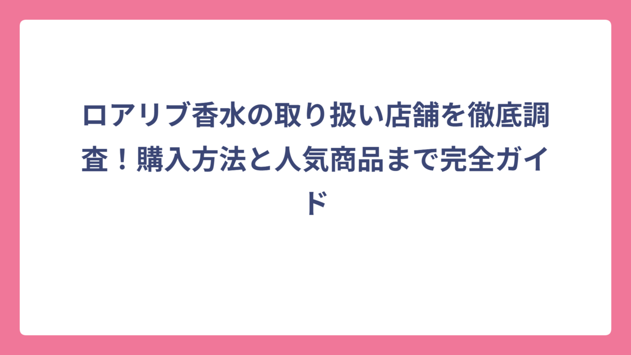 ロアリブ香水の取り扱い店舗を徹底調査！購入方法と人気商品まで完全ガイド