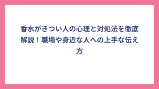 香水がきつい人の心理と対処法を徹底解説！職場や身近な人への上手な伝え方