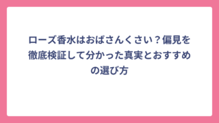 ローズ香水はおばさんくさい？偏見を徹底検証して分かった真実とおすすめの選び方