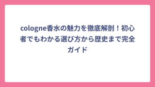 cologne香水の魅力を徹底解剖！初心者でもわかる選び方から歴史まで完全ガイド