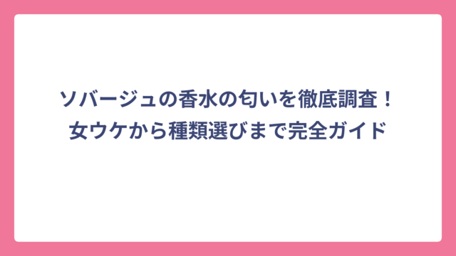 ソバージュの香水の匂いを徹底調査！女ウケから種類選びまで完全ガイド