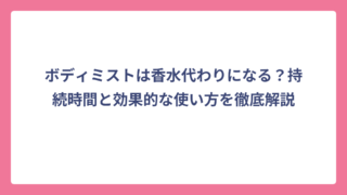ボディミストは香水代わりになる？持続時間と効果的な使い方を徹底解説