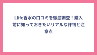 Llife香水の口コミを徹底調査！購入前に知っておきたいリアルな評判と注意点