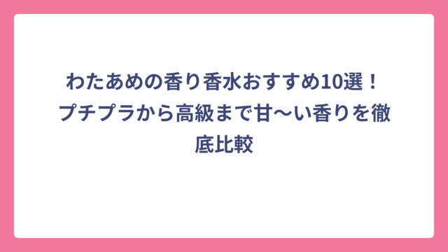 わたあめの香り香水おすすめ10選！プチプラから高級まで甘〜い香りを徹底比較