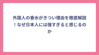 外国人の香水がきつい理由を徹底解説！なぜ日本人には強すぎると感じるのか
