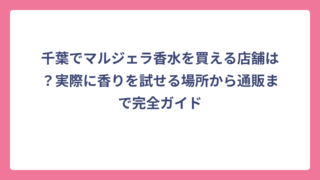 千葉でマルジェラ香水を買える店舗は？実際に香りを試せる場所から通販まで完全ガイド