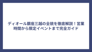 ディオール銀座三越の全貌を徹底解説！営業時間から限定イベントまで完全ガイド