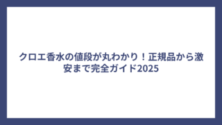 クロエ香水の値段が丸わかり！正規品から激安まで完全ガイド2025