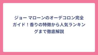 ジョー マローンのオーデコロン完全ガイド！香りの特徴から人気ランキングまで徹底解説