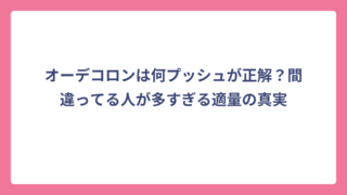 オーデコロンは何プッシュが正解？間違ってる人が多すぎる適量の真実