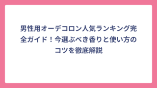 男性用オーデコロン人気ランキング完全ガイド！今選ぶべき香りと使い方のコツを徹底解説