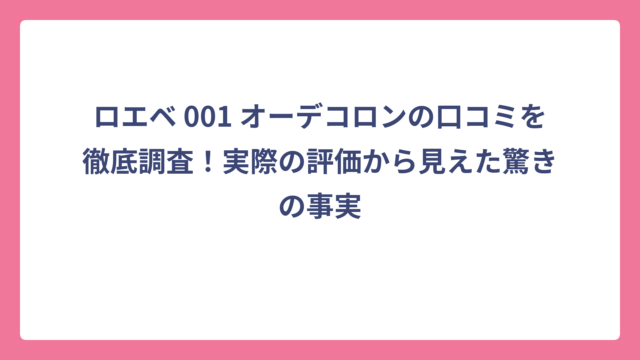 ロエベ 001 オーデコロンの口コミを徹底調査！実際の評価から見えた驚きの事実