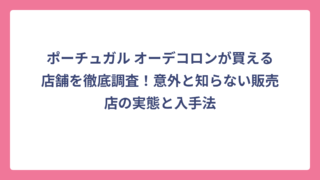 ポーチュガル オーデコロンが買える店舗を徹底調査！意外と知らない販売店の実態と入手法