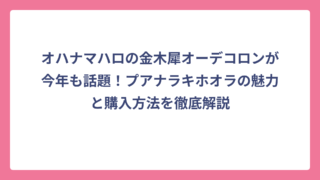 オハナマハロの金木犀オーデコロンが今年も話題！プアナラキホオラの魅力と購入方法を徹底解説