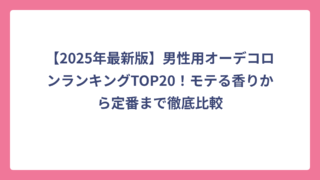 【2025年最新版】男性用オーデコロンランキングTOP20！モテる香りから定番まで徹底比較