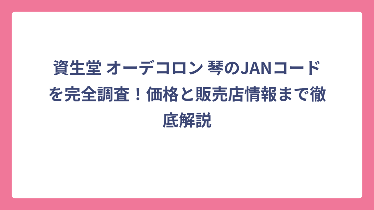 資生堂 オーデコロン 琴のJANコードを完全調査！価格と販売店情報まで徹底解説